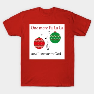 'One more fa la la ... and I swear to God' Christmas design T-Shirt